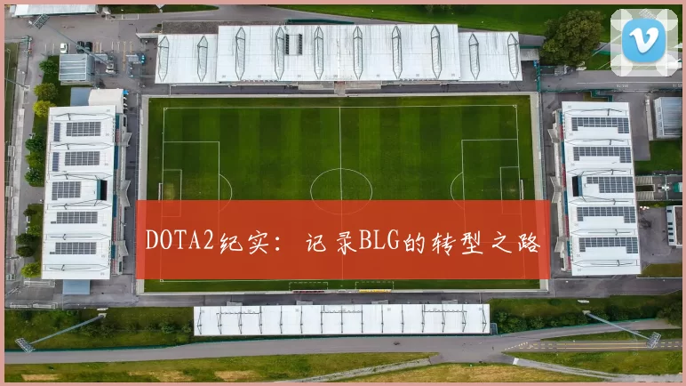 DOTA2纪实：记录BLG的转型之路